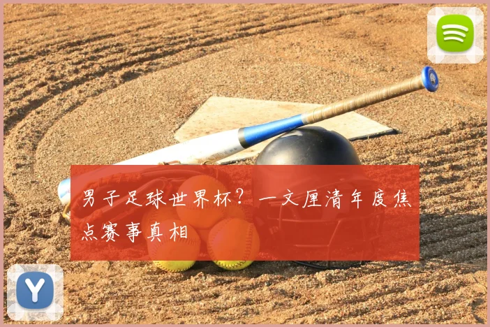男子足球世界杯？一文厘清年度焦点赛事真相