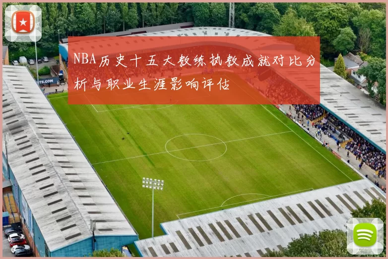 NBA历史十五大教练执教成就对比分析与职业生涯影响评估