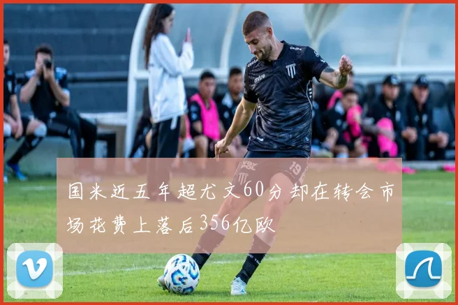 国米近五年超尤文60分却在转会市场花费上落后356亿欧