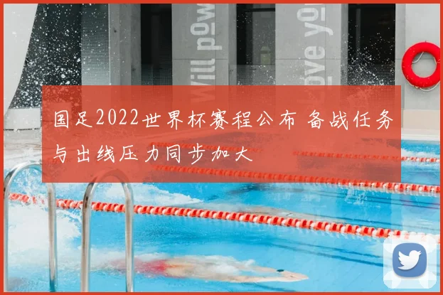 国足2022世界杯赛程公布 备战任务与出线压力同步加大