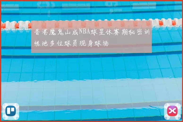 香港魔鬼山成NBA球星休赛期秘密训练地多位球员现身球场