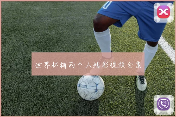 世界杯梅西个人精彩视频合集