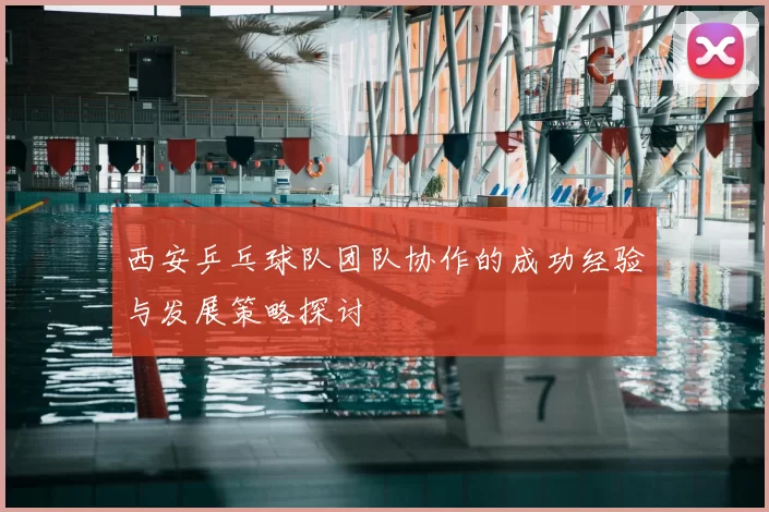 西安乒乓球队团队协作的成功经验与发展策略探讨