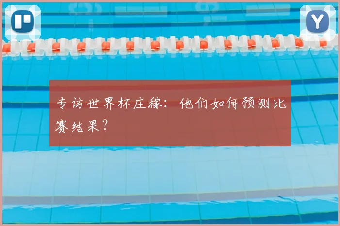 专访世界杯庄稼:他们如何预测比赛结果?