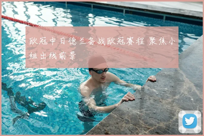 欧冠中日德兰备战欧冠赛程 聚焦小组出线前景