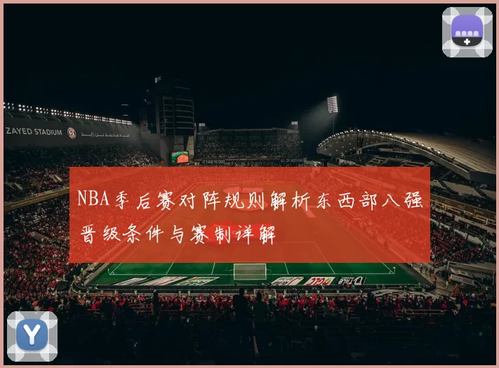 NBA季后赛对阵规则解析东西部八强晋级条件与赛制详解