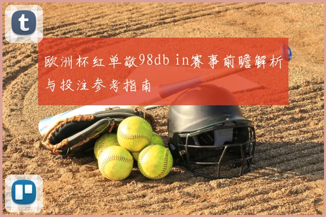 欧洲杯红单敬98db in赛事前瞻解析与投注参考指南