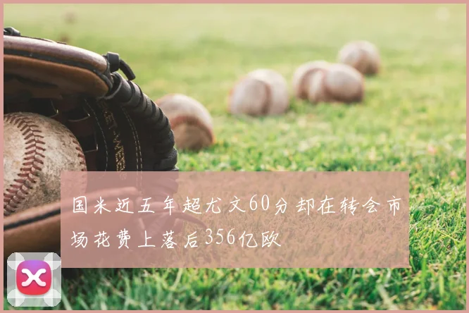 国米近五年超尤文60分却在转会市场花费上落后356亿欧