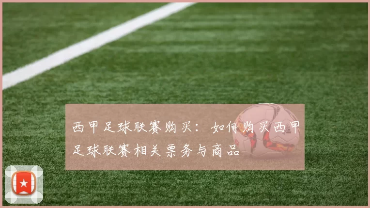 西甲足球联赛购买：如何购买西甲足球联赛相关票务与商品