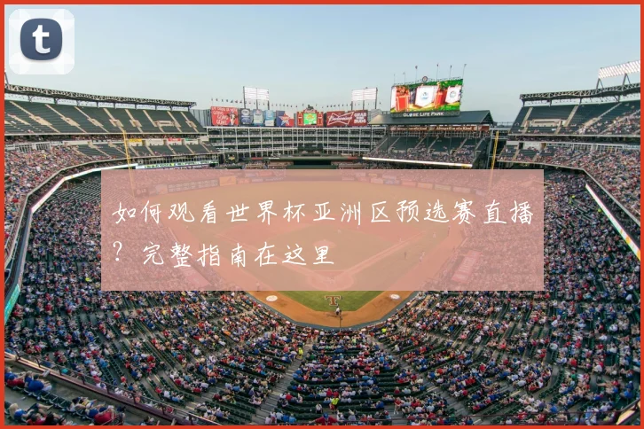 如何观看世界杯亚洲区预选赛直播?完整指南在这里