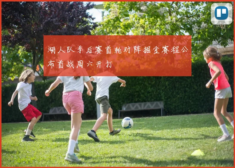 湖人队季后赛首轮对阵掘金赛程公布首战周六开打