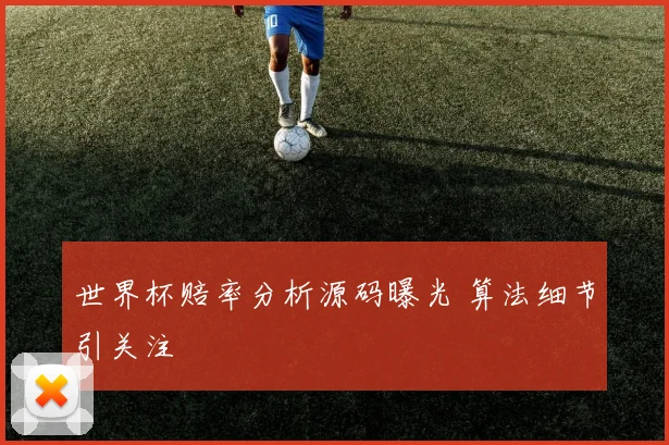 世界杯赔率分析源码曝光 算法细节引关注