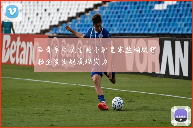 温哥华白浪首轮小胜皇家盐湖城穆勒全场出战展现实力