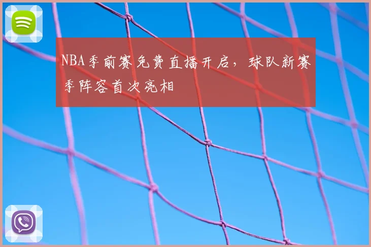NBA季前赛免费直播开启，球队新赛季阵容首次亮相