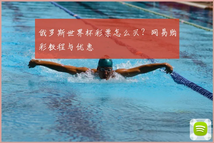 俄罗斯世界杯彩票怎么买?网易购彩教程与优惠