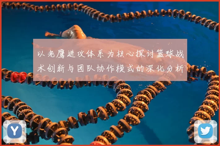 以老鹰进攻体系为核心探讨篮球战术创新与团队协作模式的深化分析