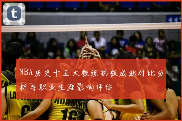 NBA历史十五大教练执教成就对比分析与职业生涯影响评估