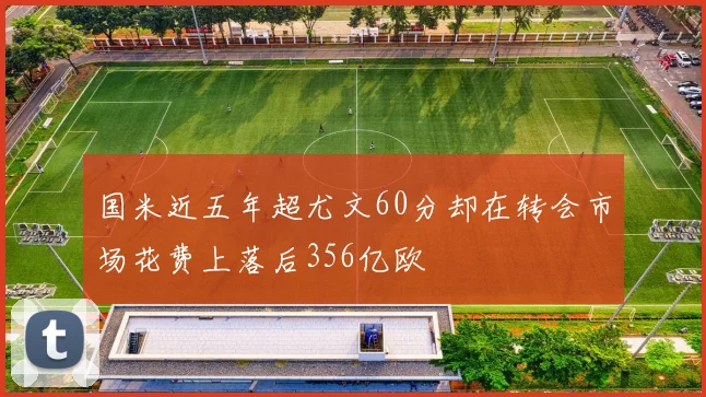 国米近五年超尤文60分却在转会市场花费上落后356亿欧