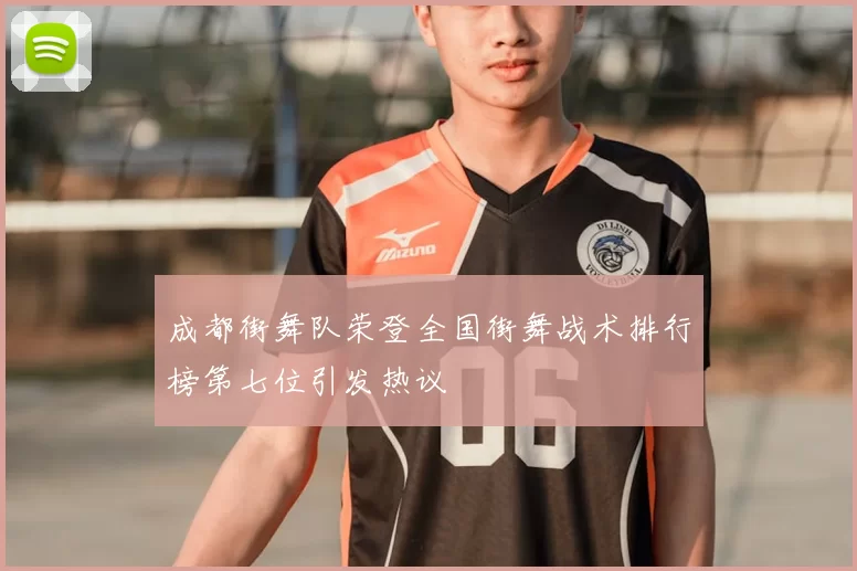 成都街舞队荣登全国街舞战术排行榜第七位引发热议